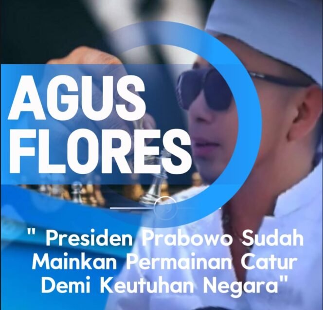 
 Agus Flores: “Presiden Prabowo Sudah Mainkan Permainan Catur Demi Keutuhan Negara”