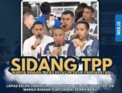 Lapas Kelas, llB Pasir Pengarayan Gelar Sidang TPP 39 Warga Binaan ,Siap Jalani Peran Baru