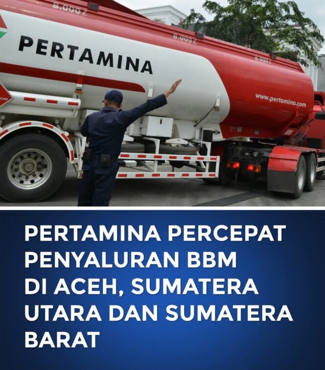 
 Pertamina Percepat Penyaluran Bahan Bakar Minyak Yang Terdampak Bencana Wilayah Aceh,Sumut dan Sumatera Barat
